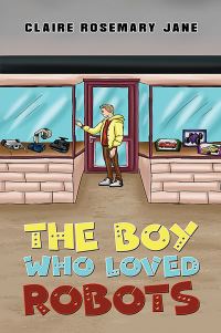 Book Cover for The Boy Who Loved Robots by Claire Rosemary Jane
