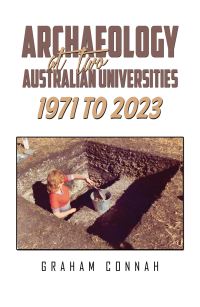 Book Cover for Archaeology at Two Australian Universities 1971 to 2023 by Graham Connah