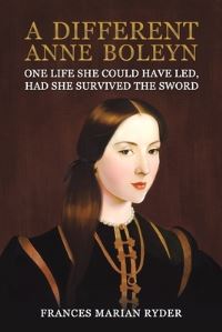 Book Cover for A Different Anne Boleyn by Frances Marian Ryder