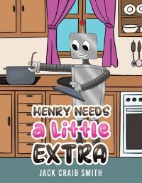 Book Cover for Henry Needs a Little Extra by Jack Craib Smith