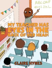 Book Cover for My Teacher Has Eyes in the Back of Her Head! by Claire Hynes
