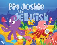 Book Cover for Big Joshie the Jellyfish by Amy Larkin