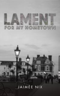 Book Cover for Lament for My Hometown by Jaimee Nix
