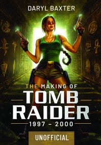 Book Cover for The Making of Tomb Raider. 1997-2000 by Daryl Baxter