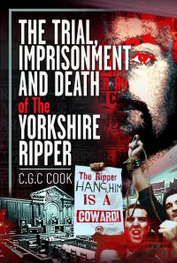 Book Cover for The Trial, Imprisonment and Death of the Yorkshire Ripper by Chris Cook
