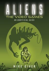 Book Cover for Aliens, the Video Games by Mike Diver