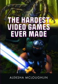 Book Cover for The Hardest Video Games Ever Made by Aleksha McLoughlin