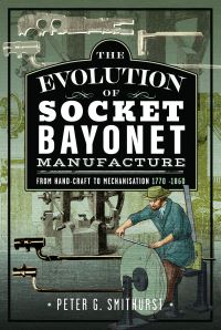 Book Cover for The Evolution of Socket Bayonet Manufacture by P G Smithurst