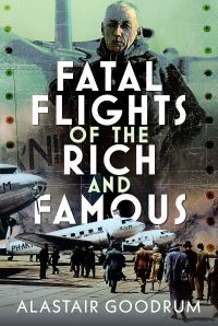 Book Cover for Fatal Flights of the Rich and Famous by Alastair Goodrum