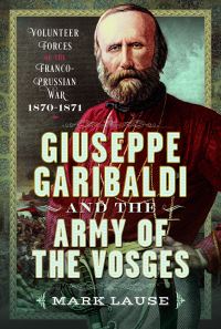 Book Cover for Giuseppe Garibaldi & The Army of the Vosges by Mark A Lause