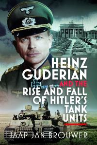 Book Cover for Heinz Guderian and the Rise and Fall of Hitler's Tank Units by J J Brouwer