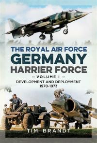 Book Cover for The Royal Air Force Germany Harrier Force. Volume I Development and Deployment 1970-1973 by Tim Brandt
