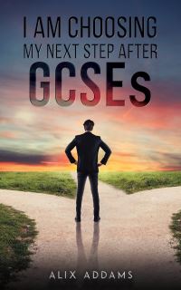 Book Cover for I Am Choosing My Next Step After GCSEs by Alix Addams