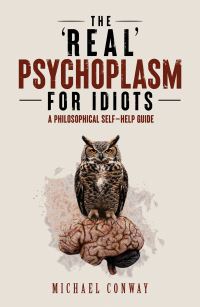 Book Cover for The 'Real' Psychoplasm for Idiots by Michael Conway