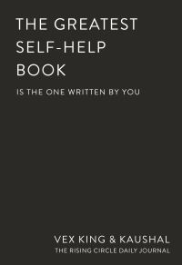 Book Cover for The Greatest Self-Help Book (Is the One Written by You) by Vex King, Kaushal, The Rising Circle