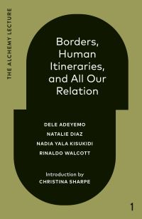 Book Cover for Borders, Human Itineraries, and All Our Relation by Dele Adeyemo, Natalie Diaz, Nadia Yala Kisukidi, Rinaldo Walcott