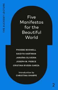 Book Cover for Five Manifestos for the Beautiful World by Phoebe Boswell, Saidiya Hartman, Janaína Oliveira, Joseph M Pierce, Cristina Rivera Garza