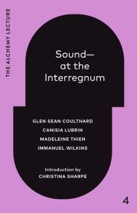 Book Cover for Sound--at the Interregnum by Glen Coulthard, Canisia Lubrin, Madeleine Thien, Immanuel Wilkins