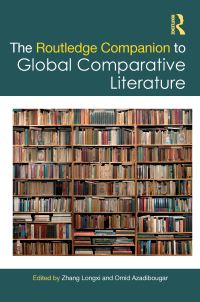 Book Cover for The Routledge Companion to Global Comparative Literature by Zhang Longxi, Omid Azadibougar