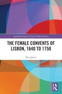 Book Cover for The Female Convents of Lisbon, 1640 to 1750 by Ben James
