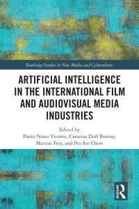 Book Cover for Artificial Intelligence in the International Film and Audiovisual Media Industries by Paulo Nuno Vicente, Catarina Duff Burnay, Mattias Frey, PeiSze Chow