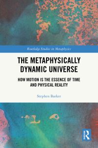 Book Cover for The Metaphysically Dynamic Universe by Stephen J Barker