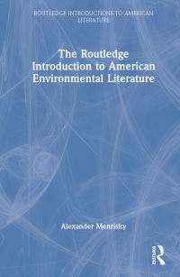 Book Cover for The Routledge Introduction to American Environmental Literature by Alexander Menrisky