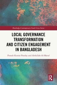 Book Cover for Local Governance Transformation and Citizen Engagement in Bangladesh by Pranab Kumar Panday, Abdullah AlMaruf