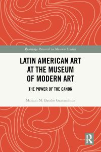 Book Cover for Latin American Art at the Museum of Modern Art by Miriam Margarita Basilio Gaztambide