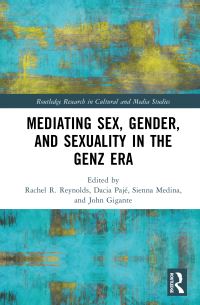 Book Cover for Mediating Sex, Gender, and Sexuality in the GenZ Era by Rachel R Reynolds, Dacia Pajé, Sienna Medina, John Gigante