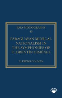 Book Cover for Paraguayan Musical Nationalism in the Symphonies of Florentín Giménez by Alfredo Colman