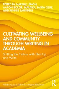 Book Cover for Cultivating Wellbeing and Community Through Writing in Academia by Narelle Lemon, Aaron Bolzle, Malaika Santa Cruz, Rennie Saunders