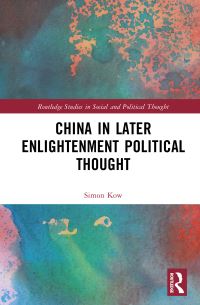 Book Cover for China in Later Enlightenment Political Thought by Simon Kow