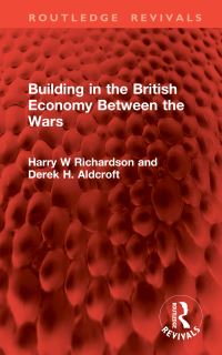 Book Cover for Building in the British Economy Between the Wars by Harry W Richardson, Derek Howard Aldcroft