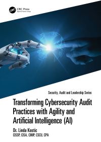Book Cover for Transforming Cybersecurity Audit Practices With Agility and Artificial Intelligence (AI) by Linda Kostic
