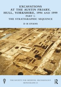 Book Cover for Excavations at the Austin Friary, Hull, Yorkshire, 1994 and 1999. Part 1 The Stratigraphic Sequence by D H Evans, Richard Hayton, John Tibbles