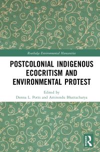Book Cover for Postcolonial Indigenous Ecocritism and Environmental Protest by Donna L Potts, Amitendu Bhattacharya