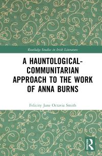 Book Cover for A Hauntological-Communitarian Approach to the Work of Anna Burns by Felicity Jane Octavia Smith