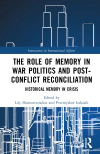 Book Cover for The Role of Memory in War Politics and Post-Conflict Reconciliation by Lily Hamourtziadou, Przemyslaw Lukasik