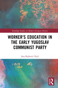 Book Cover for Worker's Education in the Early Yugoslav Communist Party by Ana Rajkovic Pejic