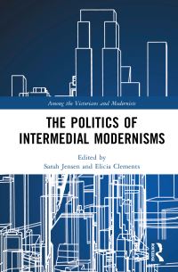 Book Cover for The Politics of Intermedial Modernisms by Sarah Jensen, Elicia Clements