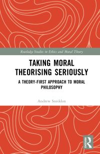 Book Cover for Taking Moral Theorising Seriously by Andrew Sneddon