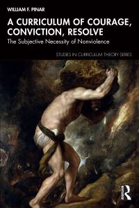 Book Cover for A Curriculum of Courage, Conviction, Resolve by William F Pinar