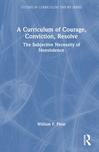 Book Cover for A Curriculum of Courage, Conviction, Resolve by William F Pinar