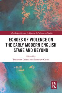 Book Cover for Echoes of Violence on the Early Modern English Stage and Beyond by Samantha Dressel, Matthew Carter