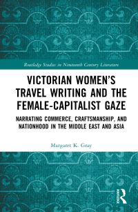 Book Cover for Victorian Women's Travel Writing and the Female-Capitalist Gaze by Margaret K Gray