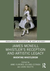 Book Cover for James McNeill Whistler's Reception and Artistic Legacy by AnneFlorence GillardEstrada, Laura Valette