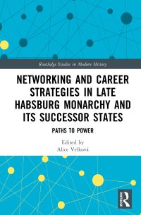 Book Cover for Networking and Career Strategies in Late Habsburg Monarchy and Its Successor States by Alice Velková