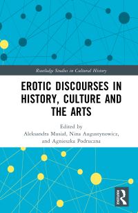 Book Cover for Erotic Discourses in History, Culture and the Arts by Aleksandra MusialPudelko, Nina Augustynowicz, Agnieszka Podruczna