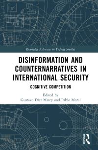 Book Cover for Disinformation and Counternarratives in International Security by Gustavo Díaz Matey, Pablo Moral